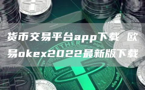 加密货币交易平台app下载火必HUOBI2022最新版下载1