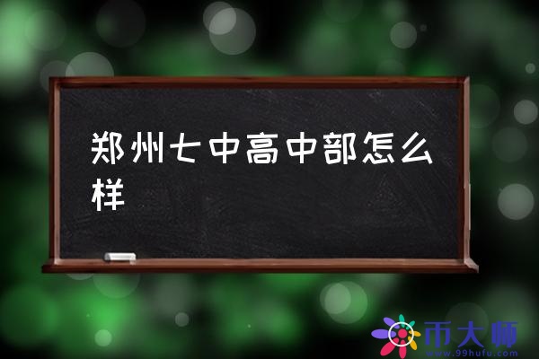 郑州七中高中部怎么样 郑州七中怎么分班的？