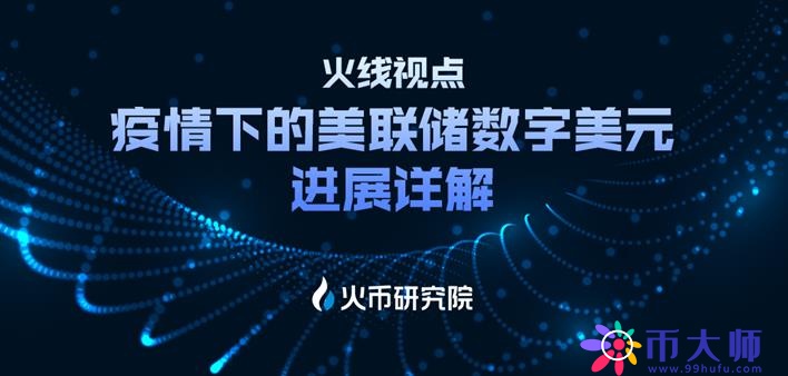 火币研究院发布火线视点 详解疫情下的美联储数字美元进展