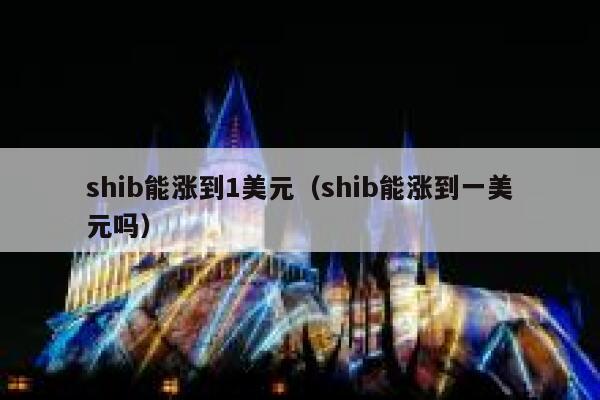 shib能涨到1美元_shib能涨到一美元吗1