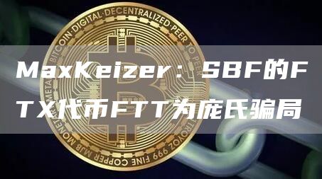 MaxKeizer：SBF的FTX代币FTT为庞氏骗局1