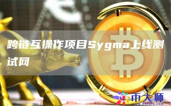 跨链互操作项目Sygma上线测试网1